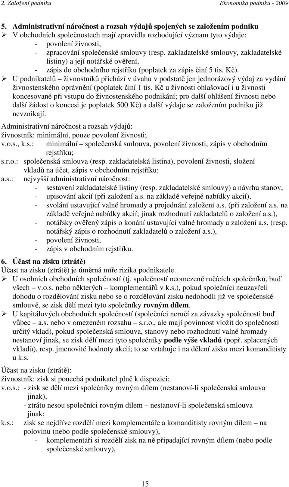 U podnikatelů živnostníků přichází v úvahu v podstatě jen jednorázový výdaj za vydání živnostenského oprávnění (poplatek činí 1 tis.