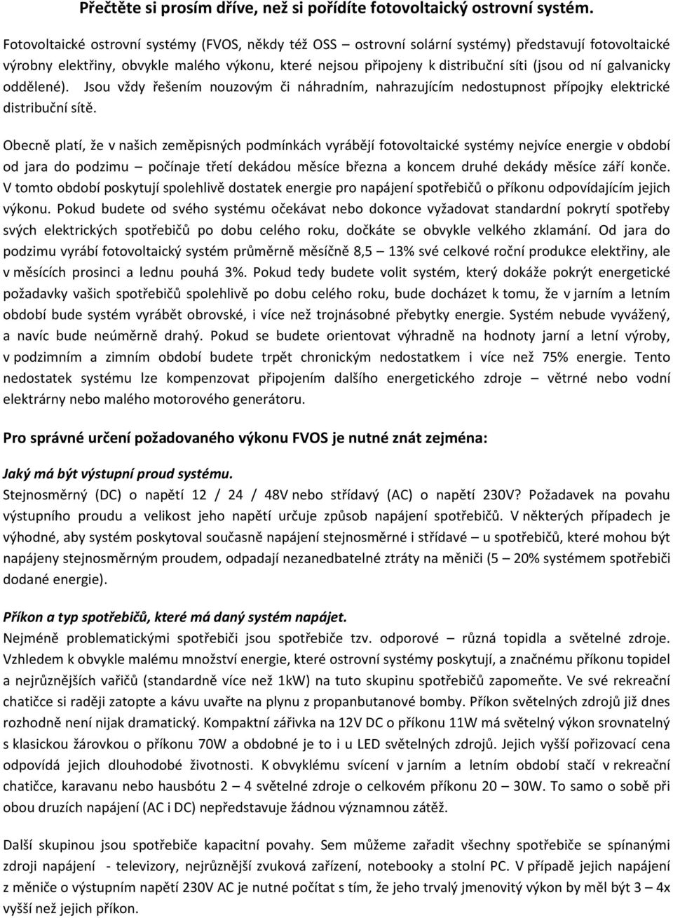 galvanicky oddělené). Jsou vždy řešením nouzovým či náhradním, nahrazujícím nedostupnost přípojky elektrické distribuční sítě.