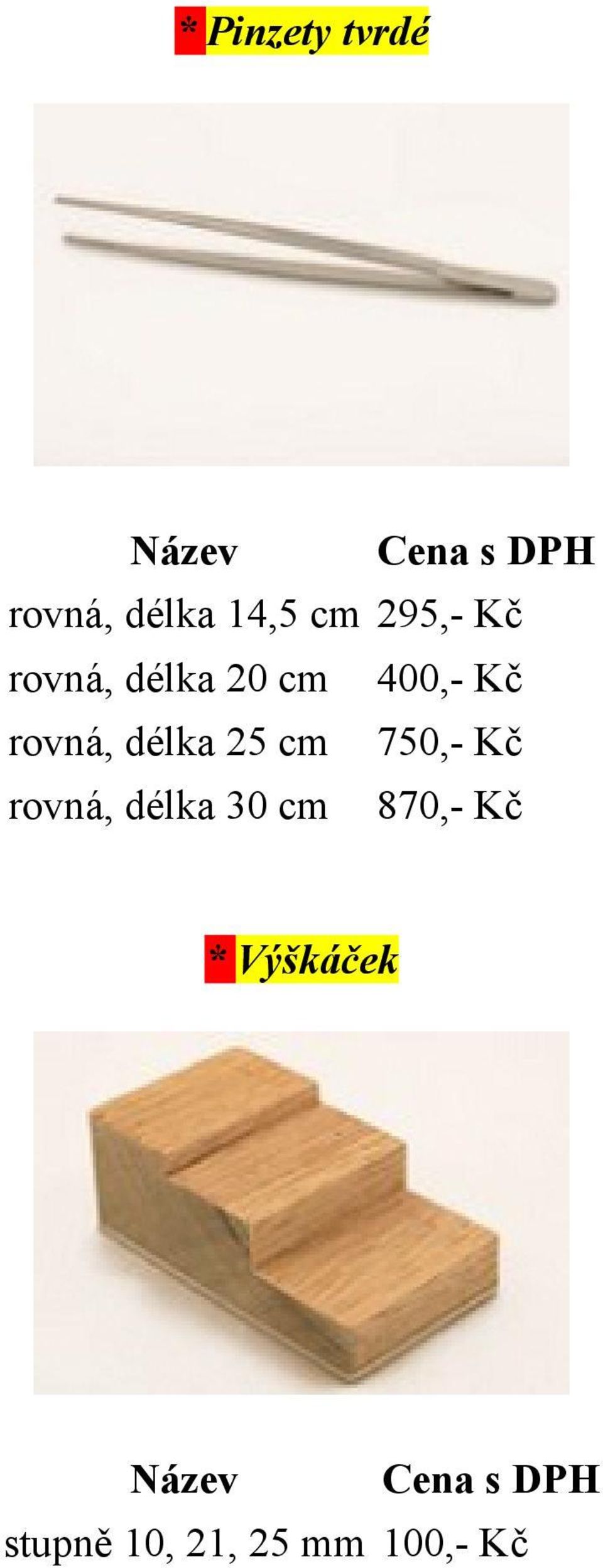 délka 25 cm 750,- Kč rovná, délka 30 cm