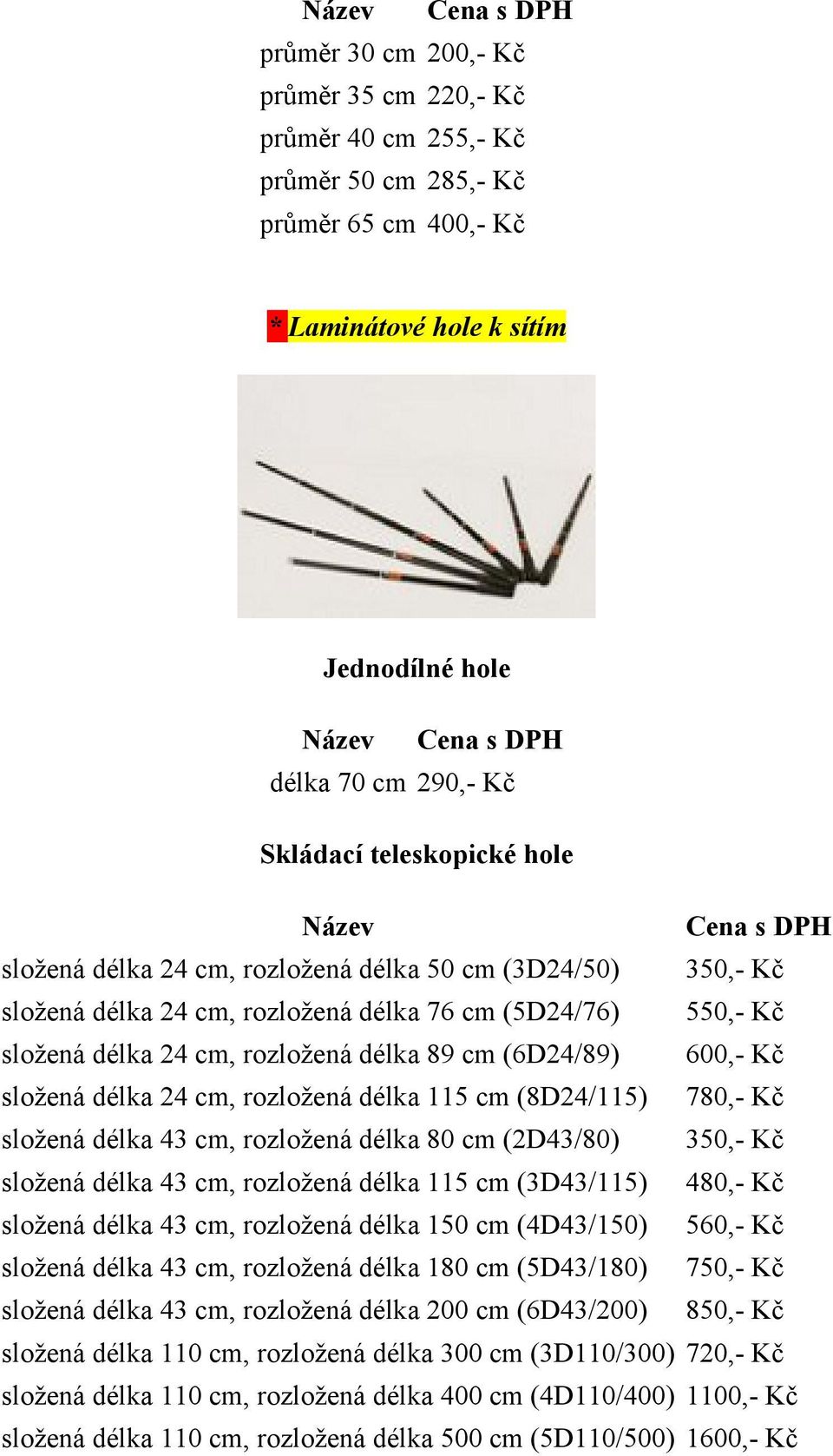 24 cm, rozložená délka 115 cm (8D24/115) 780,- Kč složená délka 43 cm, rozložená délka 80 cm (2D43/80) 350,- Kč složená délka 43 cm, rozložená délka 115 cm (3D43/115) 480,- Kč složená délka 43 cm,