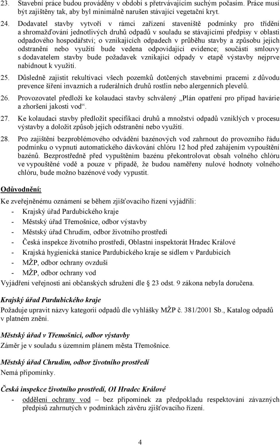 odpadech v průběhu stavby a způsobu jejich odstranění nebo využití bude vedena odpovídající evidence; součástí smlouvy s dodavatelem stavby bude požadavek vznikající odpady v etapě výstavby nejprve