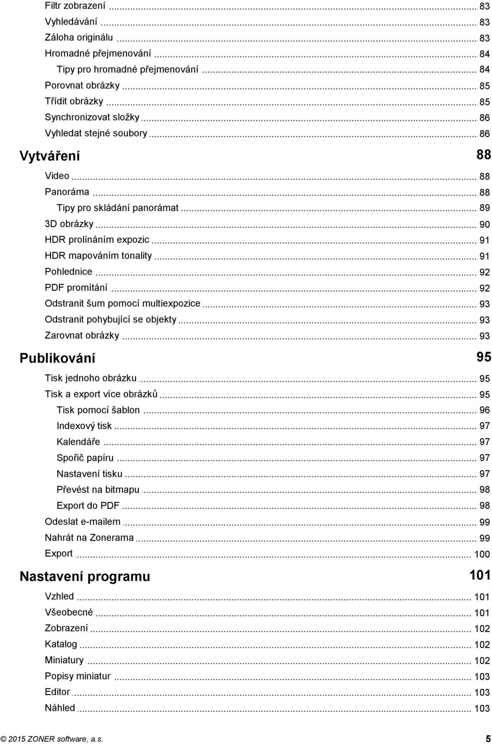 .. mapováním tonality 91 Pohlednice... 92 PDF... promítání 92 Odstranit... šum pomocí multiexpozice 93 Odstranit... pohybující se objekty 93 Zarovnat... obrázky 93 Publikování 95 Tisk jednoho.