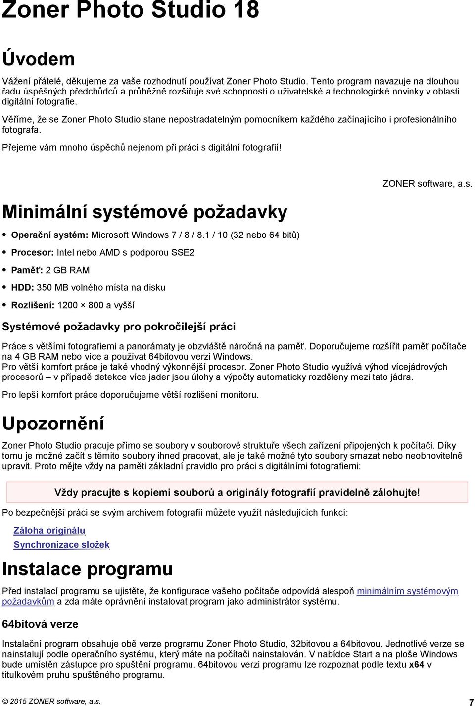 Věříme, že se Zoner Photo Studio stane nepostradatelným pomocníkem každého začínajícího i profesionálního fotografa. Přejeme vám mnoho úspěchů nejenom při práci s digitální fotografií!