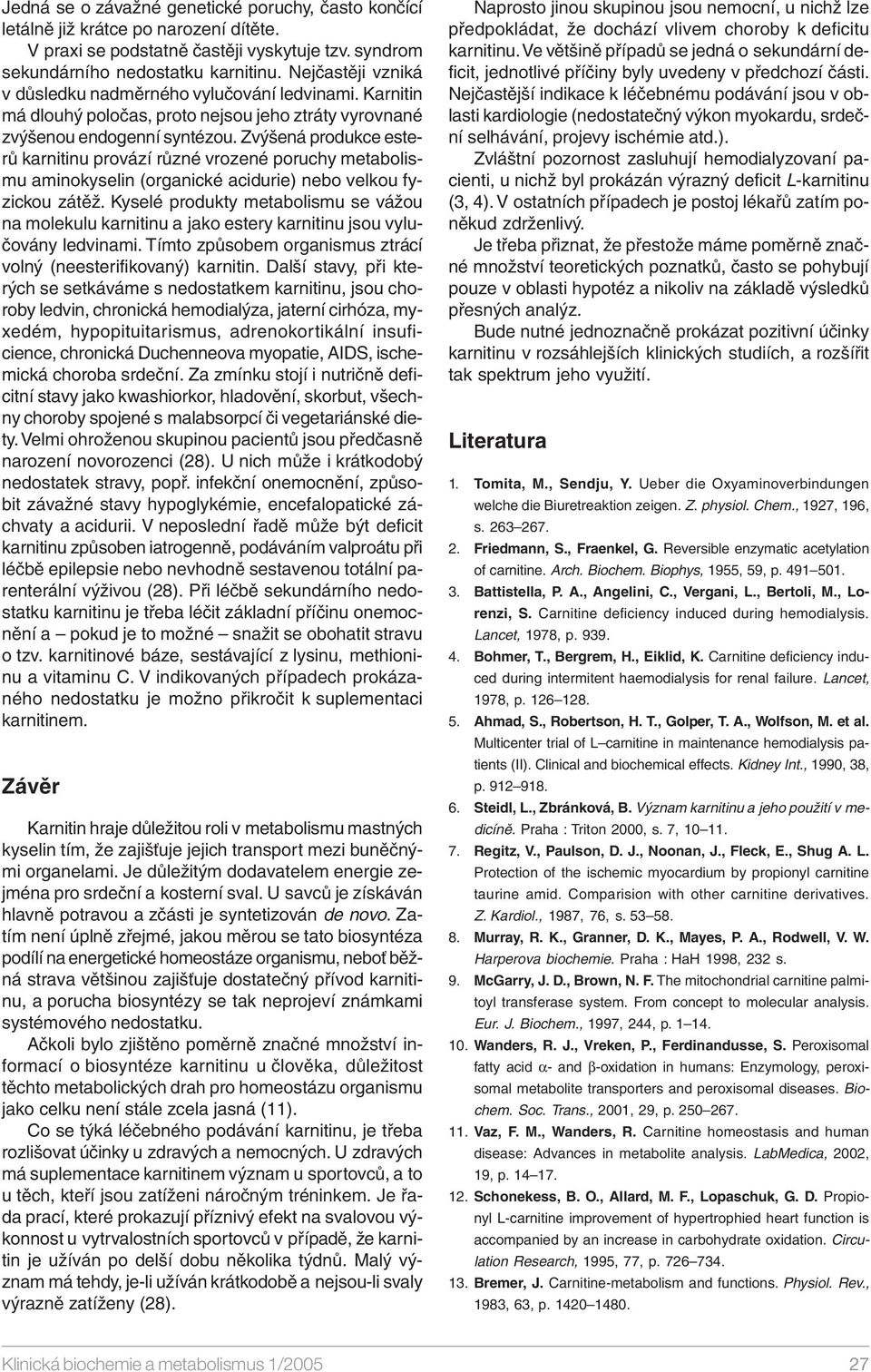 Zvýšená produkce esterů karnitinu provází různé vrozené poruchy metabolismu aminokyselin (organické acidurie) nebo velkou fyzickou zátěž.