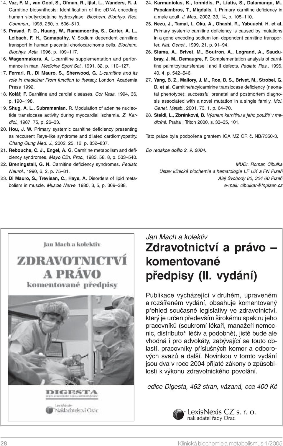 Biochem. Biophys. Acta, 1996, p. 109 117. 16. Wagenmakers, A. L-carnitine supplementation and performance in man. Medicine Sport Sci., 1991, 32, p. 110 127. 17. Ferrari, R., Di Mauro, S., Sherwood, G.