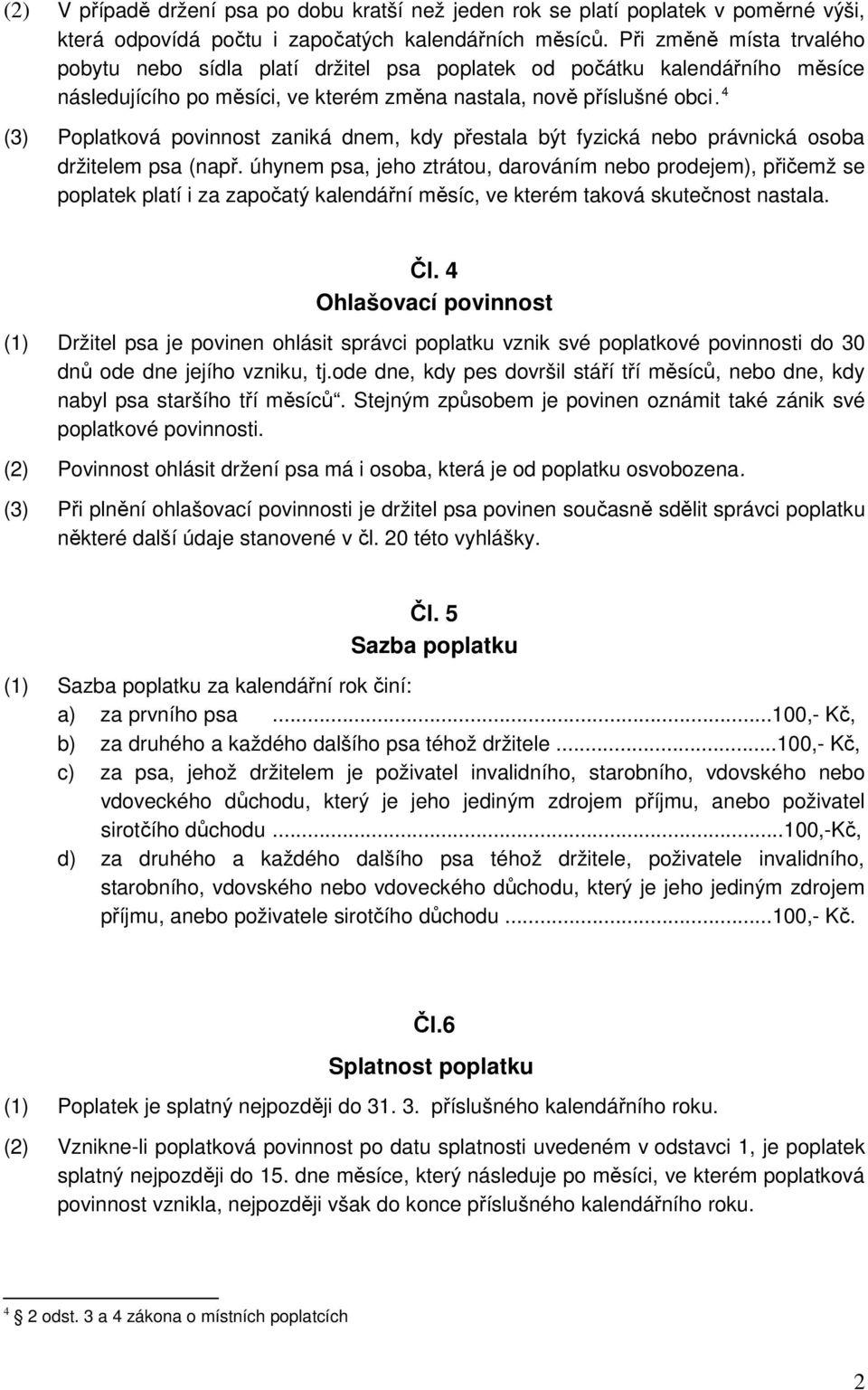 4 (3) Poplatková povinnost zaniká dnem, kdy přestala být fyzická nebo právnická osoba držitelem psa (např.