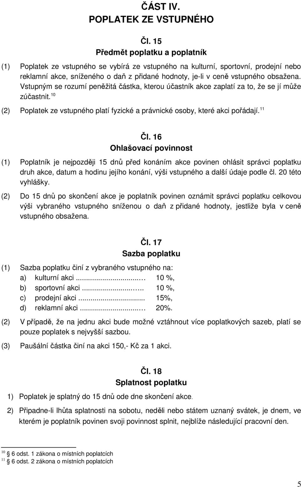 obsažena. Vstupným se rozumí peněžitá částka, kterou účastník akce zaplatí za to, že se jí může zúčastnit. 10 (2) Poplatek ze vstupného platí fyzické a právnické osoby, které akci pořádají. 11 Čl.