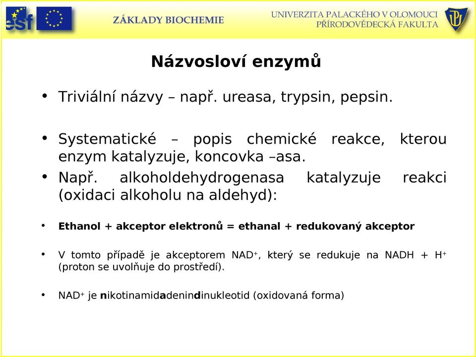 alkoholdehydrogenasa katalyzuje reakci (oxidaci alkoholu na aldehyd): Ethanol + akceptor elektronů =