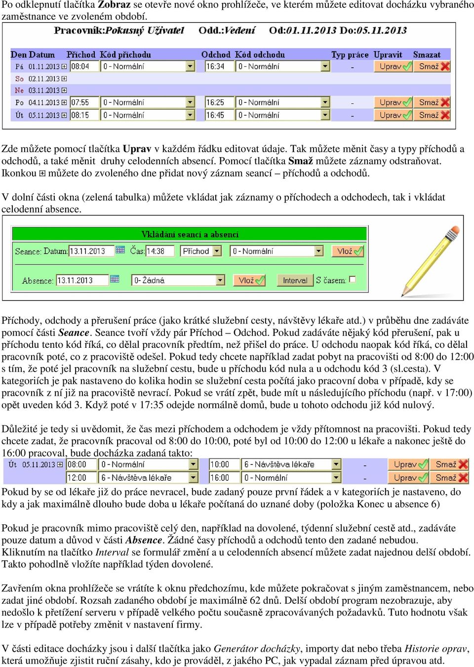 Pomocí tlačítka Smaž můžete záznamy odstraňovat. Ikonkou můžete do zvoleného dne přidat nový záznam seancí příchodů a odchodů.