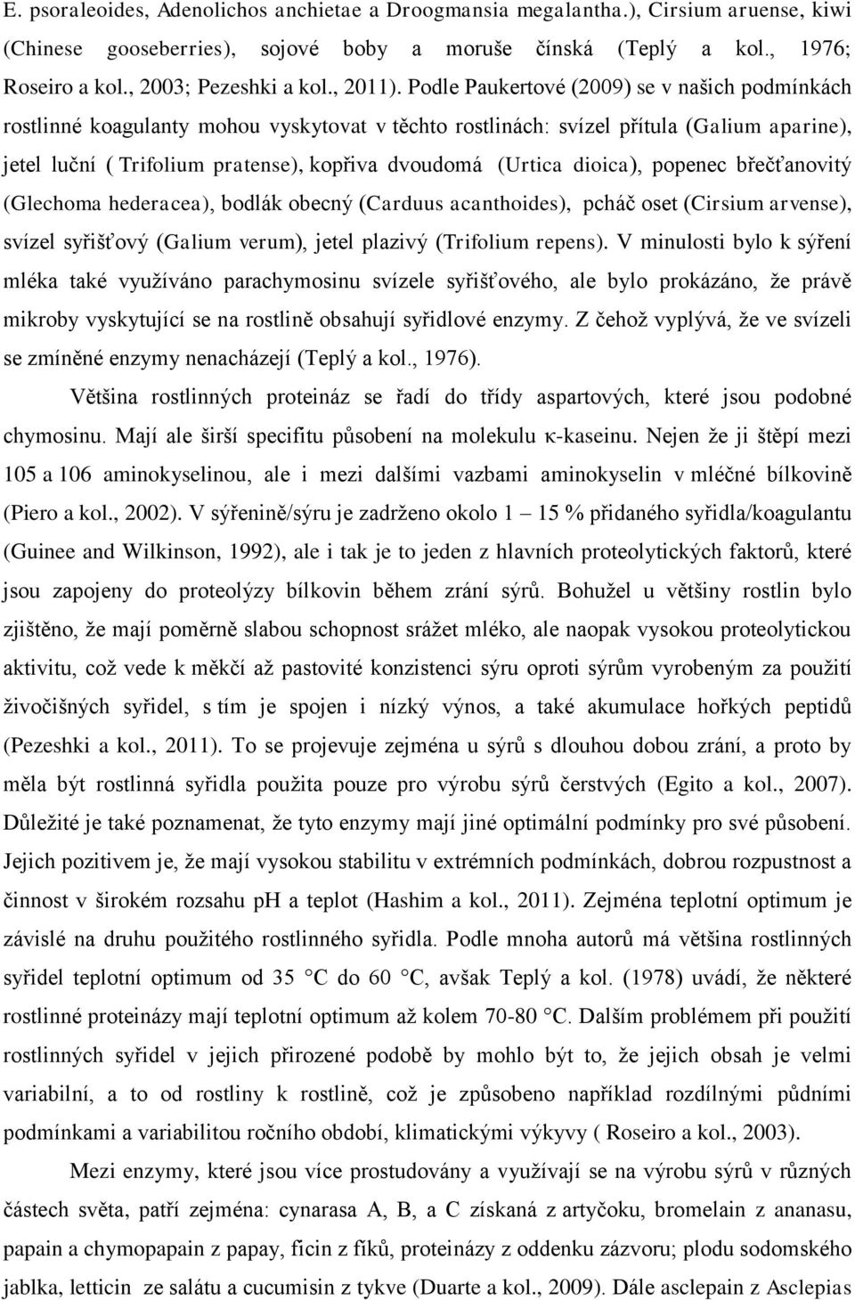 Podle Paukertové (2009) se v našich podmínkách rostlinné koagulanty mohou vyskytovat v těchto rostlinách: svízel přítula (Galium aparine), jetel luční ( Trifolium pratense), kopřiva dvoudomá (Urtica
