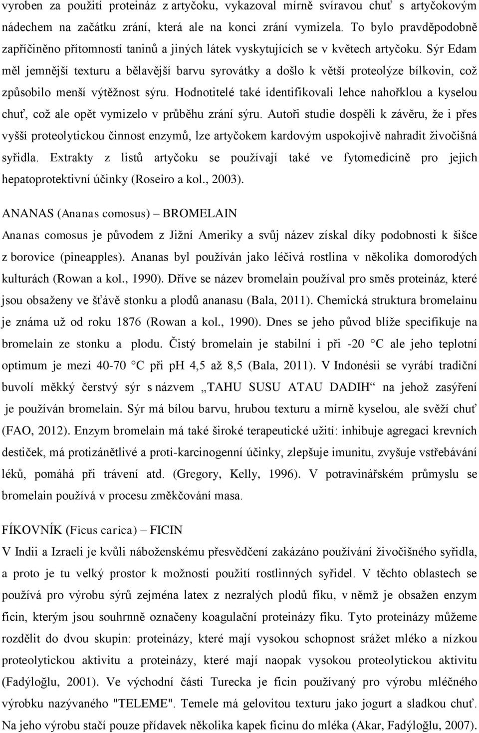 Sýr Edam měl jemnější texturu a bělavější barvu syrovátky a došlo k větší proteolýze bílkovin, což způsobilo menší výtěžnost sýru.