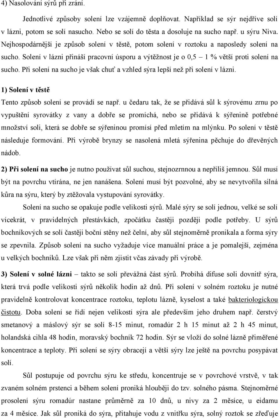 Při solení na sucho je však chuť a vzhled sýra lepší než při solení v lázni. 1) Solení v těstě Tento způsob solení se provádí se např.