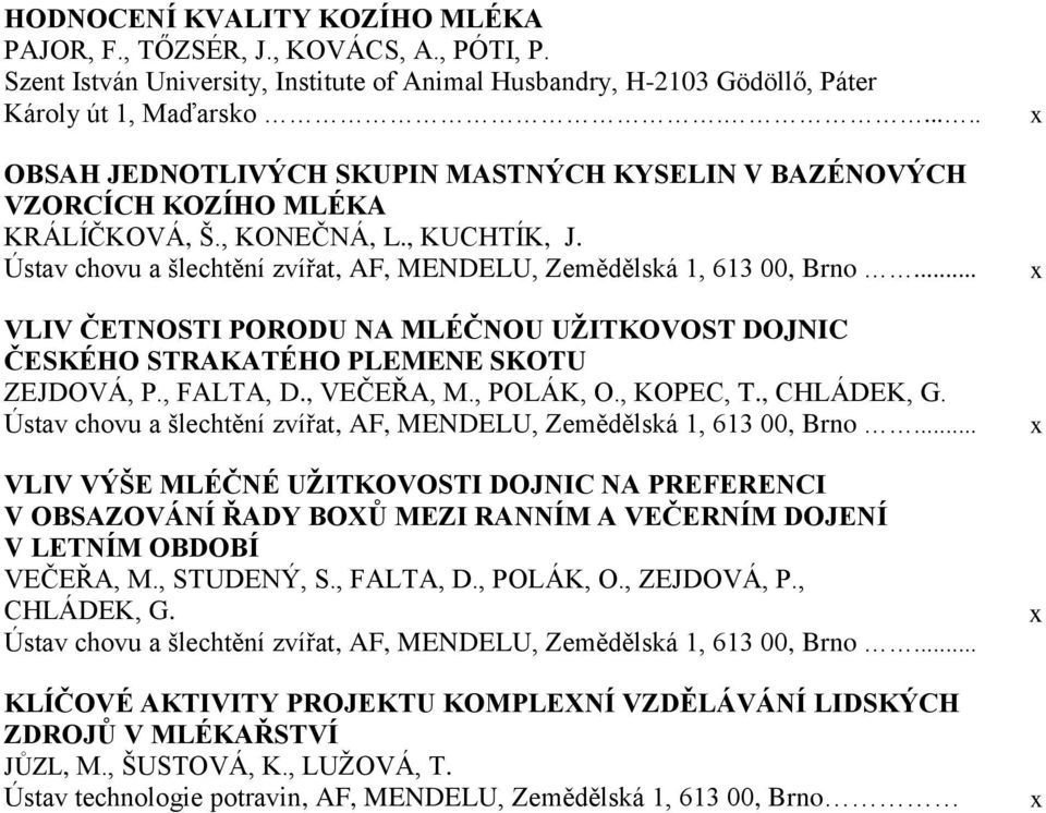 .. VLIV ČETNOSTI PORODU NA MLÉČNOU UŽITKOVOST DOJNIC ČESKÉHO STRAKATÉHO PLEMENE SKOTU ZEJDOVÁ, P., FALTA, D., VEČEŘA, M., POLÁK, O., KOPEC, T., CHLÁDEK, G.