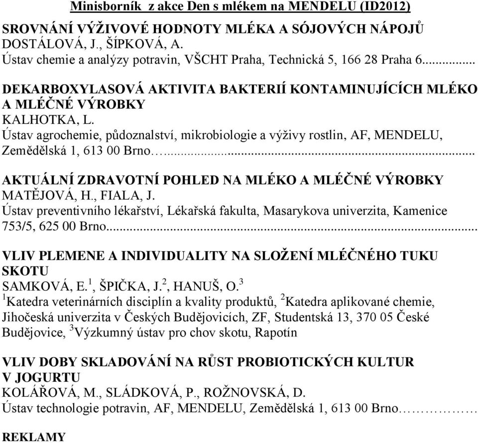 Ústav agrochemie, půdoznalství, mikrobiologie a výživy rostlin, AF, MENDELU, Zemědělská 1, 613 00 Brno... AKTUÁLNÍ ZDRAVOTNÍ POHLED NA MLÉKO A MLÉČNÉ VÝROBKY MATĚJOVÁ, H., FIALA, J.