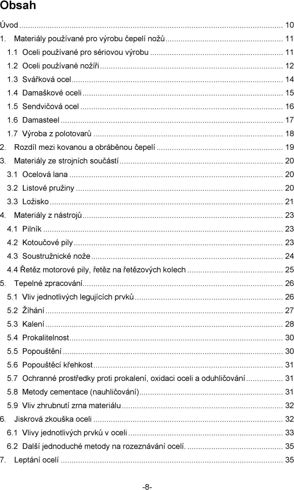 .. 20 3.3 Ložisko... 21 4. Materiály z nástrojů... 23 4.1 Pilník... 23 4.2 Kotoučové pily... 23 4.3 Soustružnické nože... 24 4.4 Řetěz motorové pily, řetěz na řetězových kolech... 25 5.