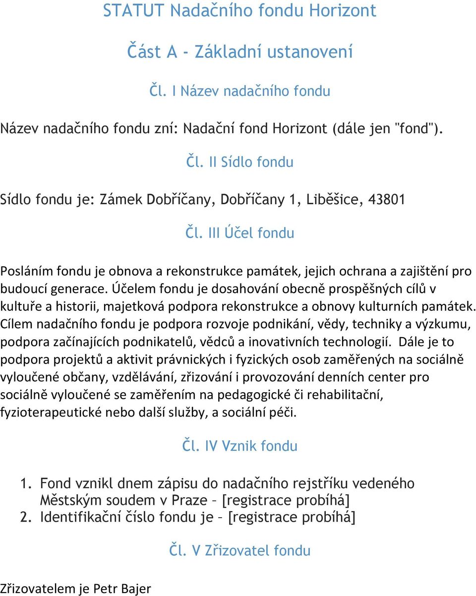 Účelem fondu je dosahování obecně prospěšných cílů v kultuře a historii, majetková podpora rekonstrukce a obnovy kulturních památek.