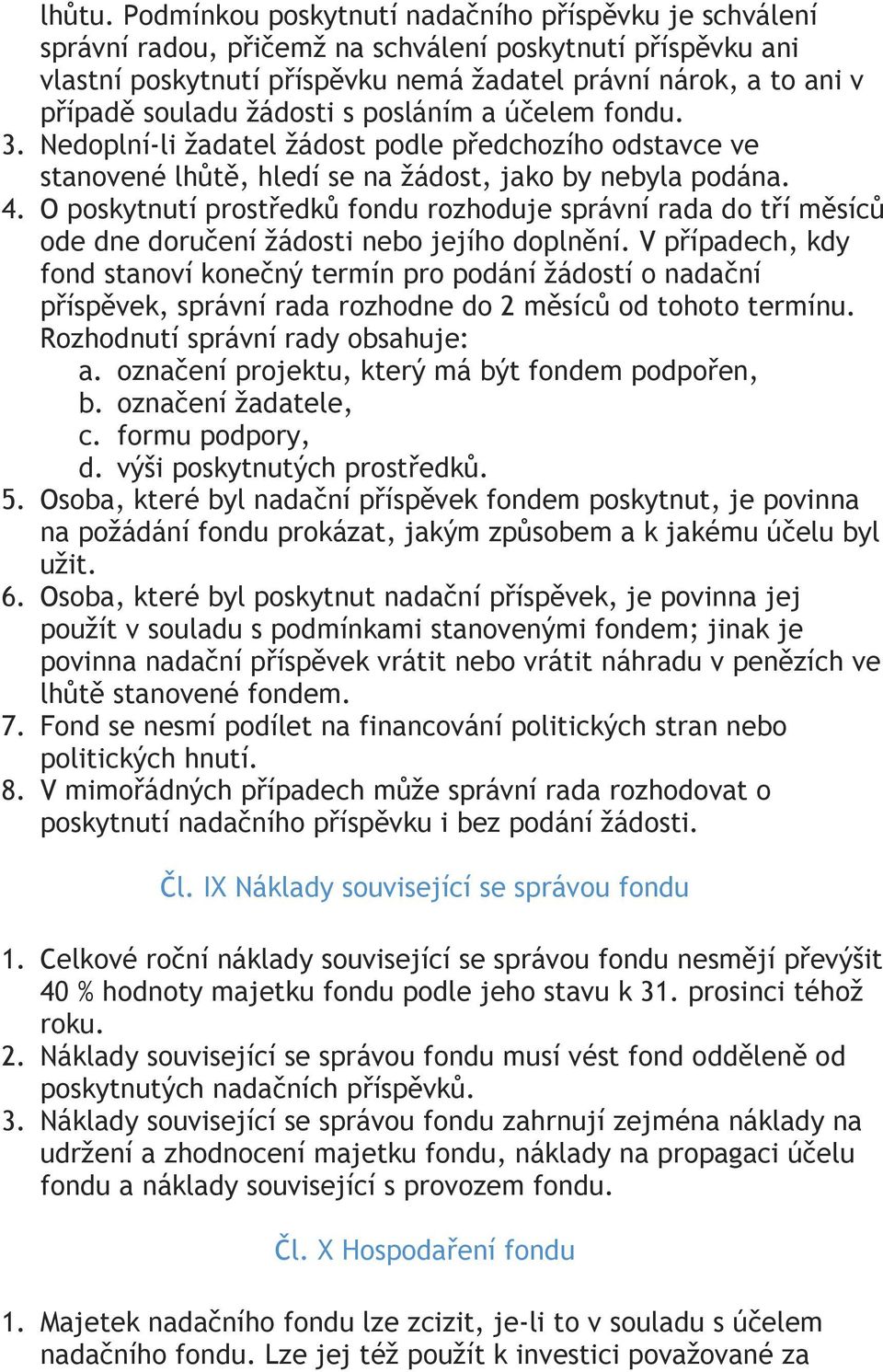 žádosti s posláním a účelem fondu. 3. Nedoplní-li žadatel žádost podle předchozího odstavce ve stanovené lhůtě, hledí se na žádost, jako by nebyla podána. 4.