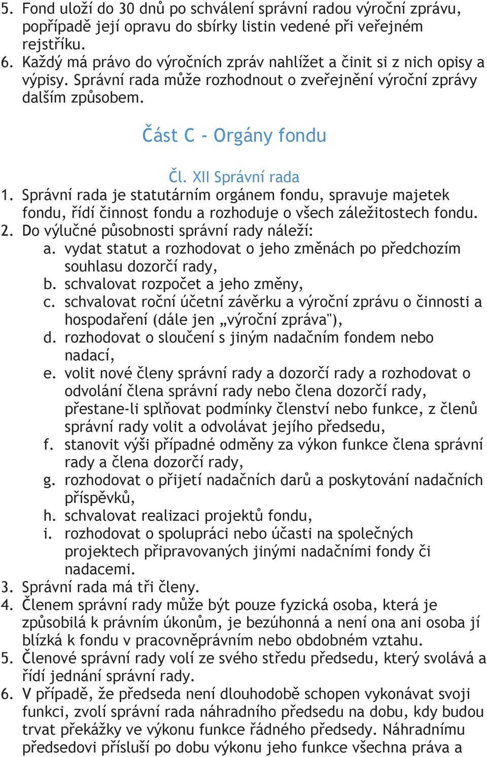 Správní rada je statutárním orgánem fondu, spravuje majetek fondu, řídí činnost fondu a rozhoduje o všech záležitostech fondu. 2. Do výlučné působnosti správní rady náleží: a.