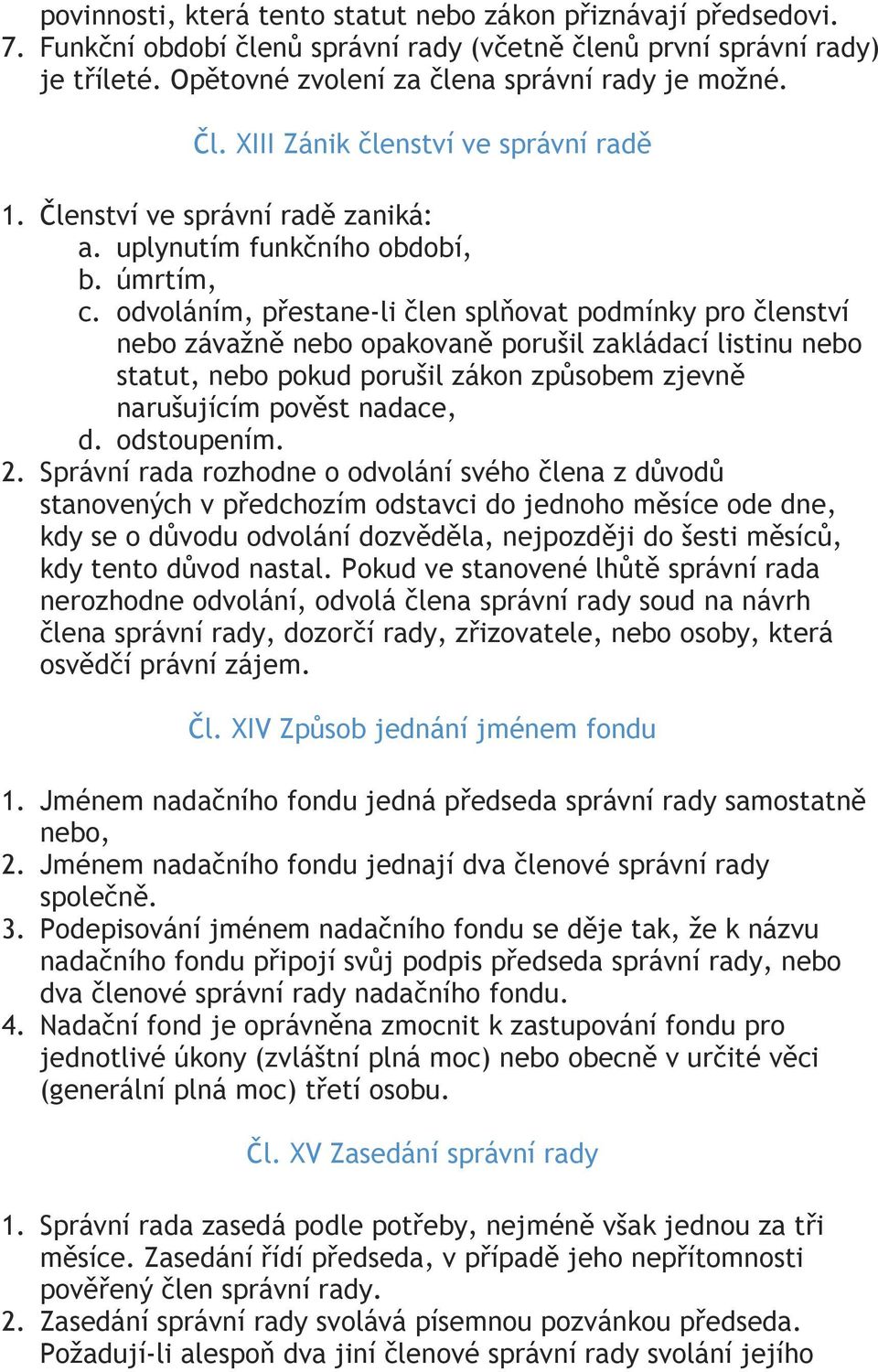 odvoláním, přestane-li člen splňovat podmínky pro členství nebo závažně nebo opakovaně porušil zakládací listinu nebo statut, nebo pokud porušil zákon způsobem zjevně narušujícím pověst nadace, d.