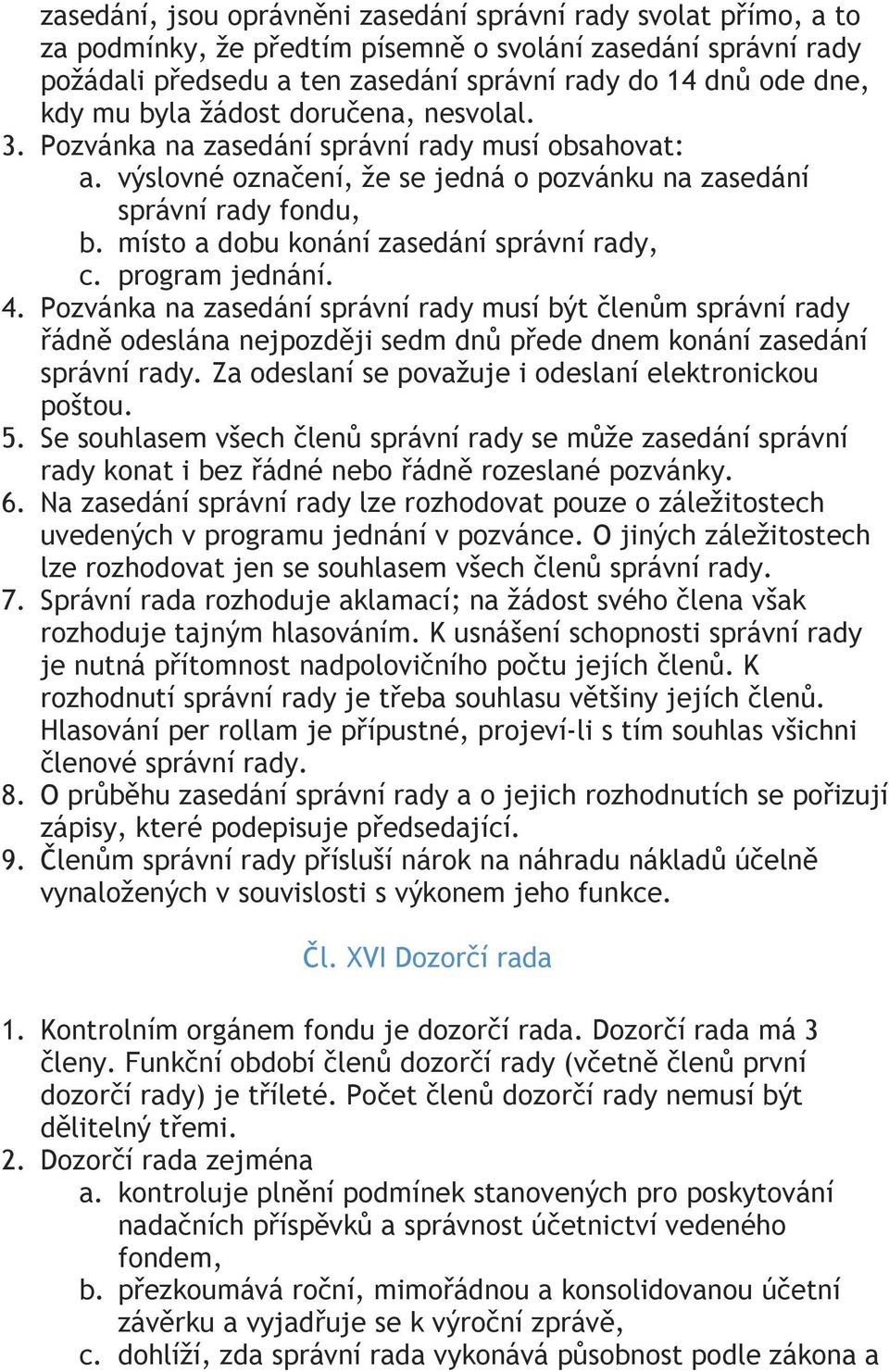místo a dobu konání zasedání správní rady, c. program jednání. 4.