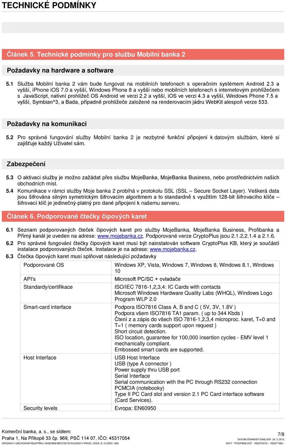 3 a vyšší, Windows Phone 7.5 a vyšší, Symbian^3, a Bada, případně prohlížeče založené na renderovacím jádru WebKit alespoň 533. Požadavky na komunikaci 5.