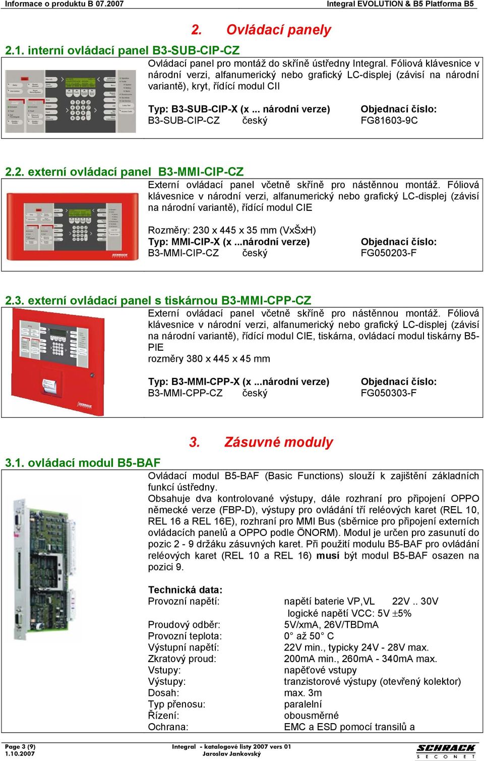 .. národní verze) Objednací číslo: B3-SUB-CIP-CZ český FG81603-9C 2.2. externí ovládací panel B3-MMI-CIP-CZ Externí ovládací panel včetně skříně pro nástěnnou montáž.
