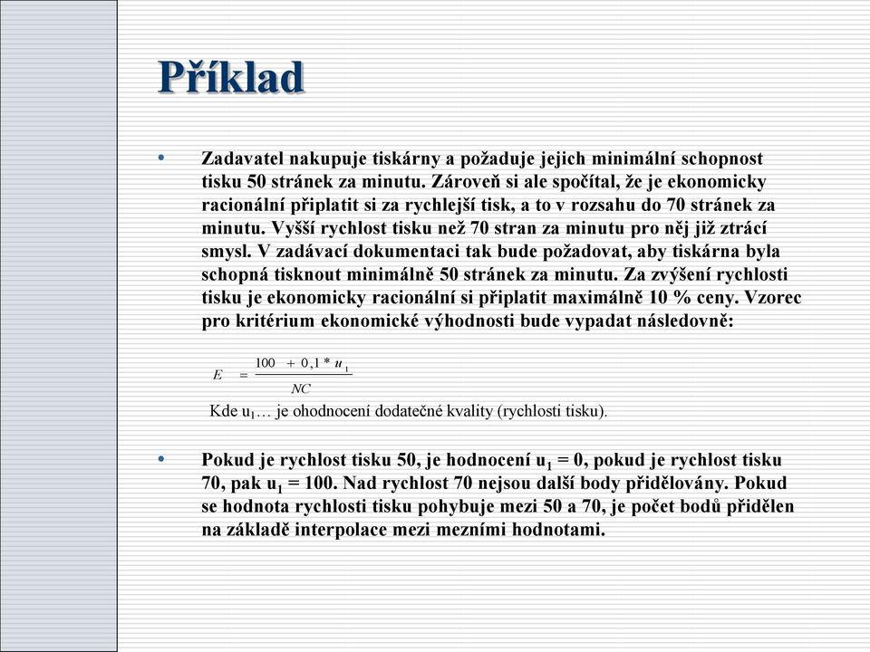 V zadávací dokumentaci tak bude požadovat, aby tiskárna byla schopná tisknout minimálně 50 stránek za minutu. Za zvýšení rychlosti tisku je ekonomicky racionální si připlatit maximálně 10 % ceny.