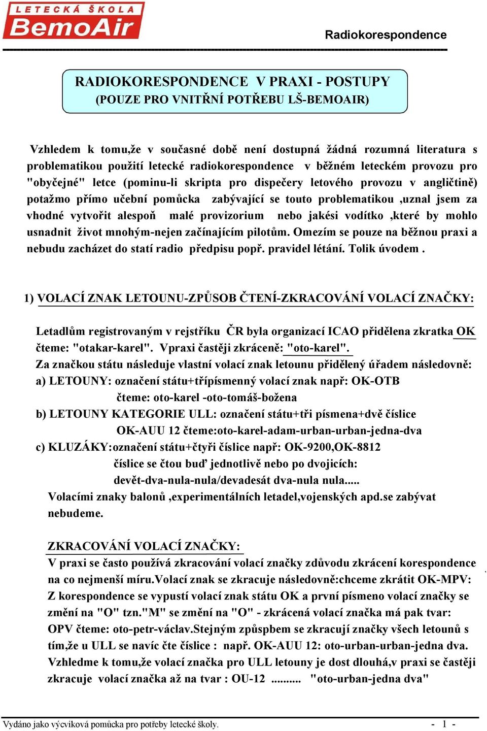 jsem za vhodné vytvořit alespoň malé provizorium nebo jakési vodítko,které by mohlo usnadnit život mnohým-nejen začínajícím pilotům.