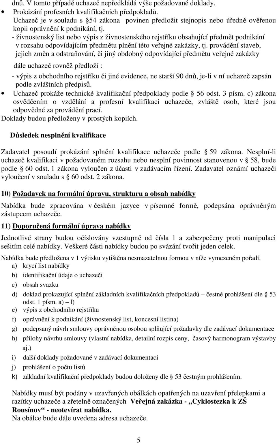 - živnostenský list nebo výpis z živnostenského rejstříku obsahující předmět podnikání v rozsahu odpovídajícím předmětu plnění této veřejné zakázky, tj.