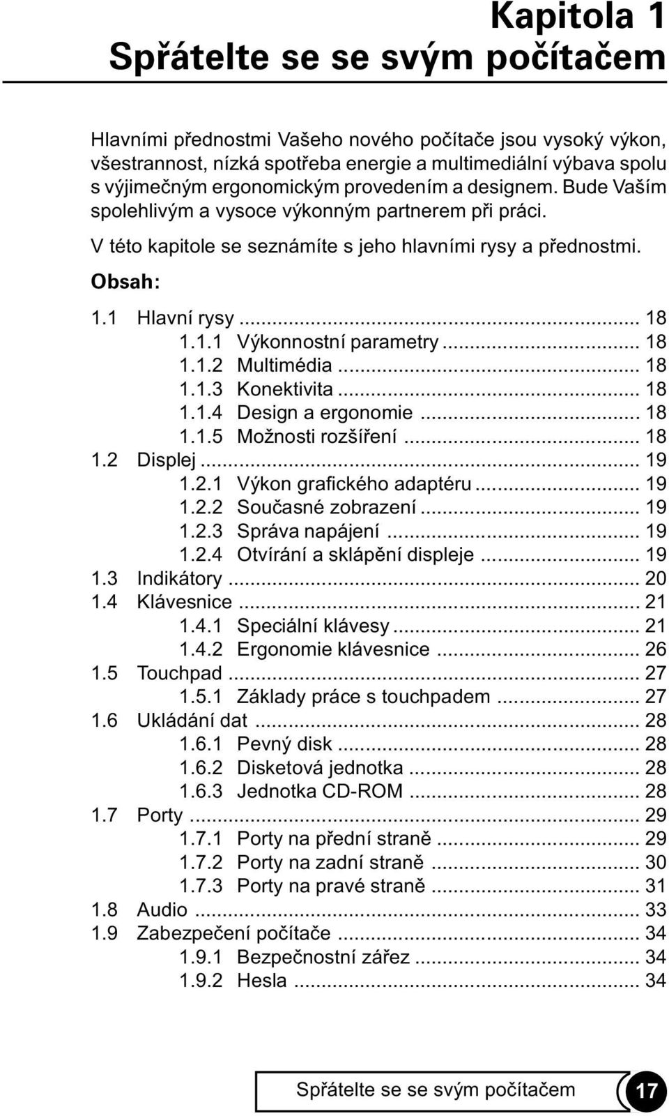 .. 18 1.1.2 Multimédia... 18 1.1.3 Konektivita... 18 1.1.4 Design a ergonomie... 18 1.1.5 Možnosti rozšíøení... 18 1.2 Displej... 19 1.2.1 Výkon grafického adaptéru... 19 1.2.2 Souèasné zobrazení.