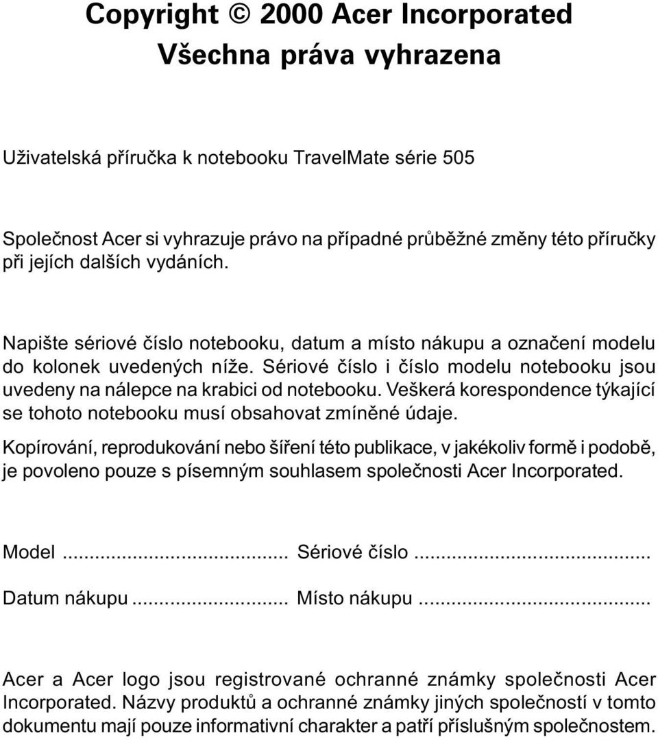 Sériové èíslo i èíslo modelu notebooku jsou uvedeny na nálepce na krabici od notebooku. Veškerá korespondence týkající se tohoto notebooku musí obsahovat zmínìné údaje.