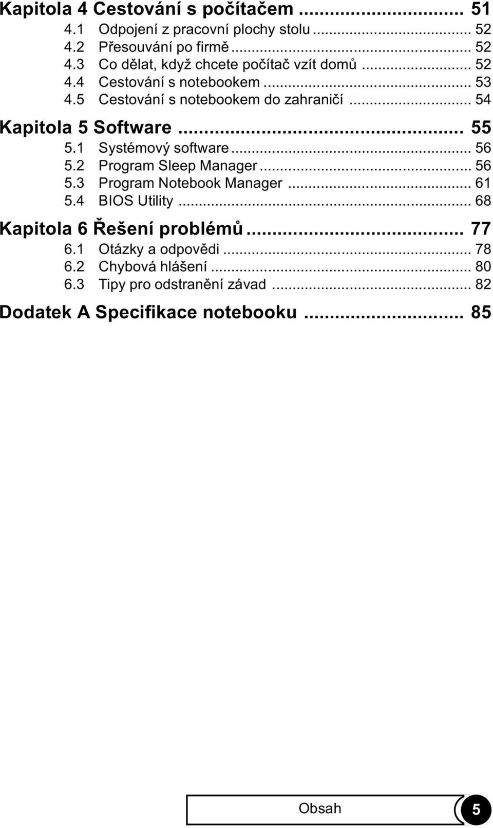 .. 56 5.2 Program Sleep Manager... 56 5.3 Program Notebook Manager... 61 5.4 BIOS Utility... 68 Kapitola 6 Øešení problémù... 77 6.