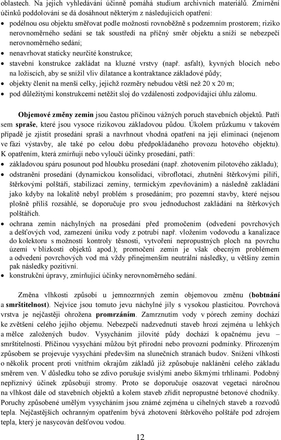 soustředí na příčný směr objektu a sníží se nebezpečí nerovnoměrného sedání; nenavrhovat staticky neurčité konstrukce; stavební konstrukce zakládat na kluzné vrstvy (např.