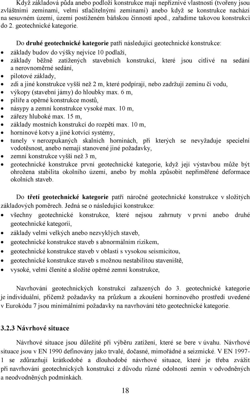 Do druhé geotechnické kategorie patří následující geotechnické konstrukce: základy budov do výšky nejvíce 10 podlaží, základy běžně zatížených stavebních konstrukcí, které jsou citlivé na sedání a