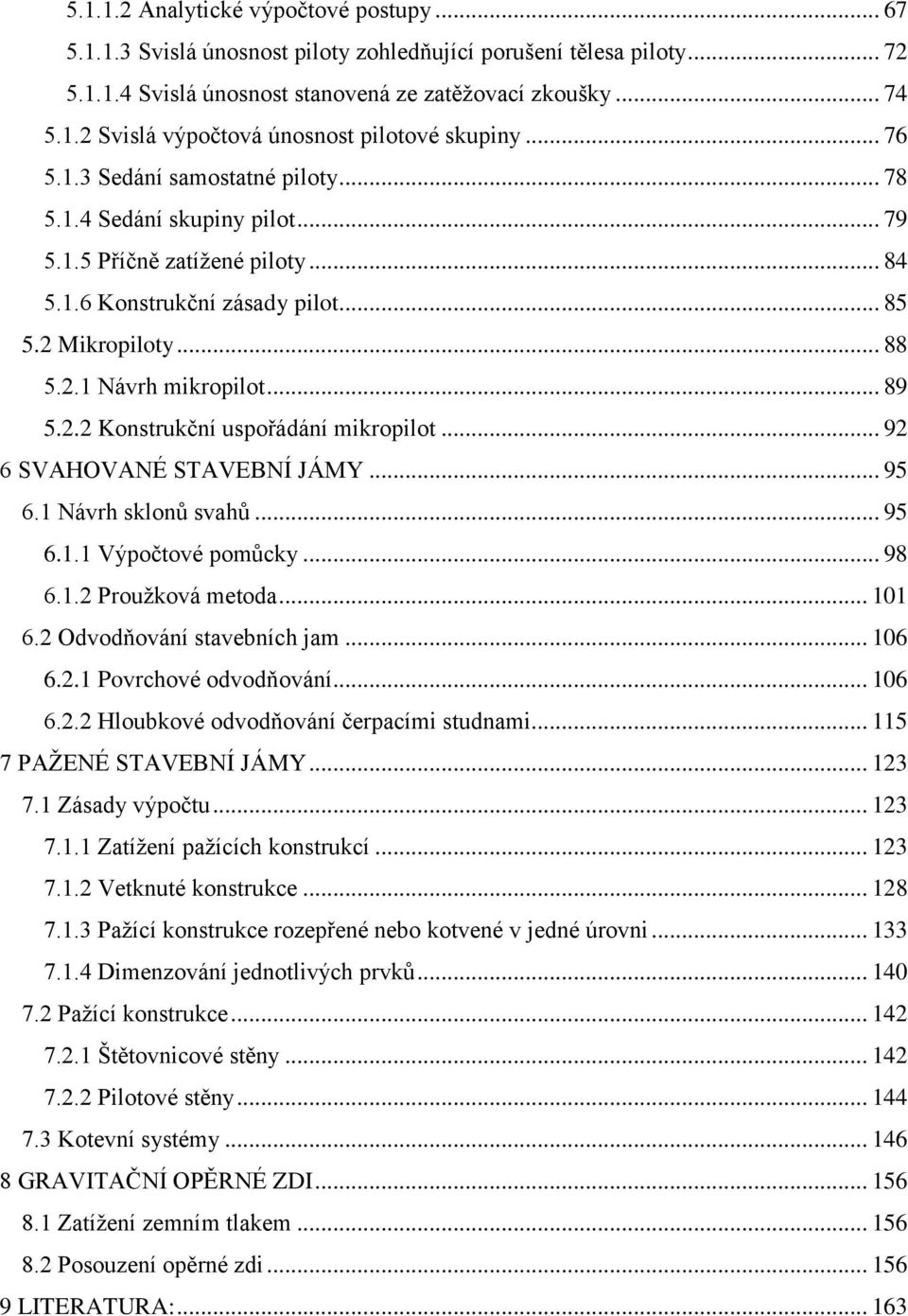 2.2 Konstrukční uspořádání mikropilot... 92 6 SVAHOVANÉ STAVEBNÍ JÁMY... 95 6.1 Návrh sklonů svahů... 95 6.1.1 Výpočtové pomůcky... 98 6.1.2 Proužková metoda... 101 6.2 Odvodňování stavebních jam.