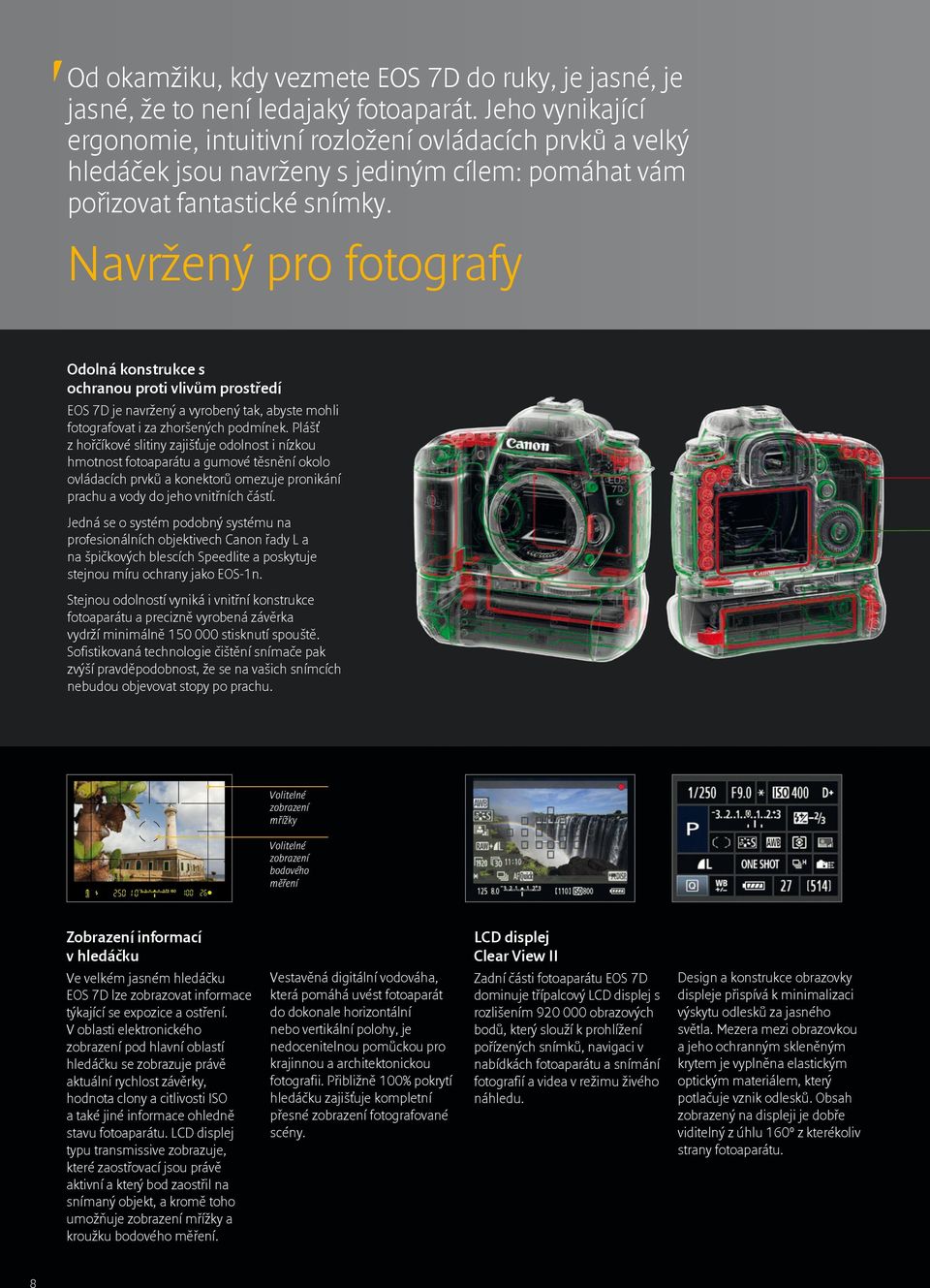 Navržený pro fotografy Odolná konstrukce s ochranou proti vlivům prostředí EOS 7D je navržený a vyrobený tak, abyste mohli fotografovat i za zhoršených podmínek.