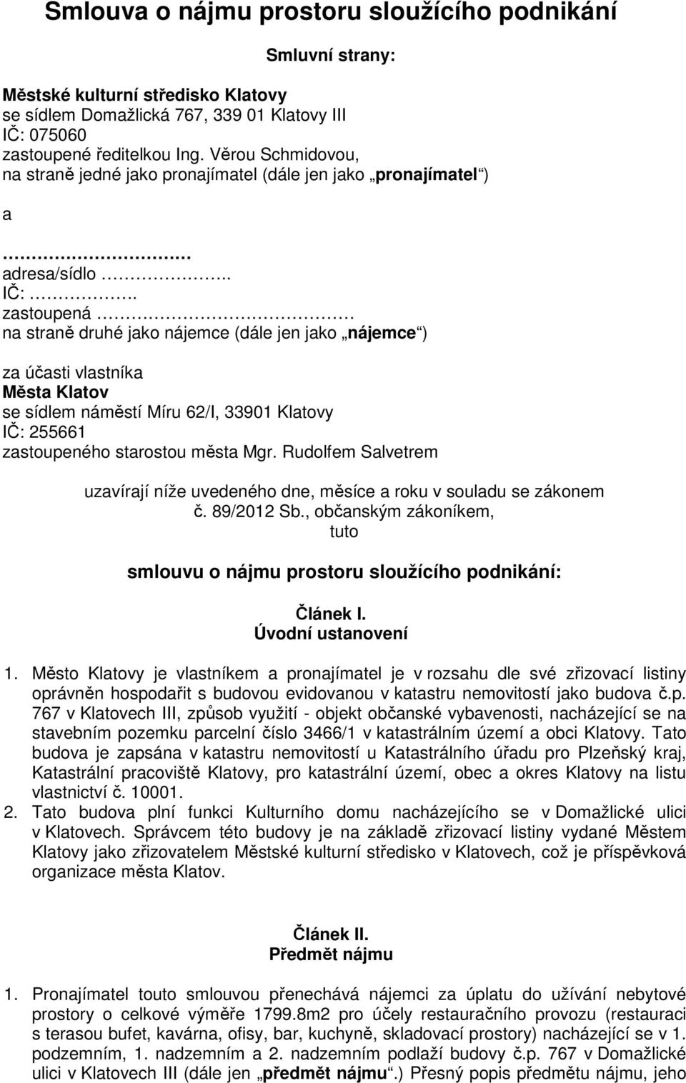 zastoupená na straně druhé jako nájemce (dále jen jako nájemce ) za účasti vlastníka Města Klatov se sídlem náměstí Míru 62/I, 33901 Klatovy IČ: 255661 zastoupeného starostou města Mgr.