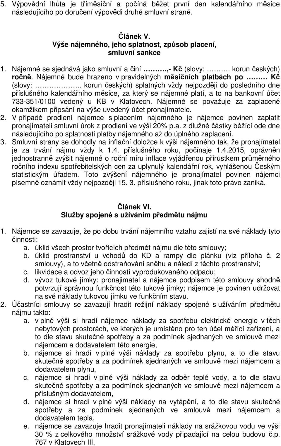 Nájemné bude hrazeno v pravidelných měsíčních platbách po Kč (slovy:.