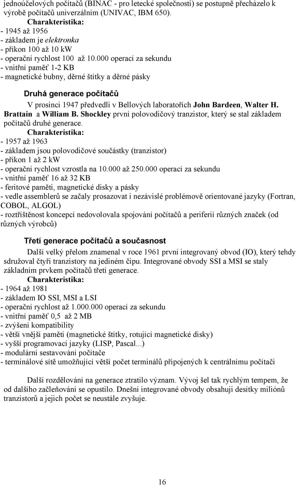 000 operací za sekundu - vnitřní paměť 1-2 KB - magnetické bubny, děrné štítky a děrné pásky Druhá generace počítačů V prosinci 1947 předvedli v Bellových laboratořích John Bardeen, Walter H.