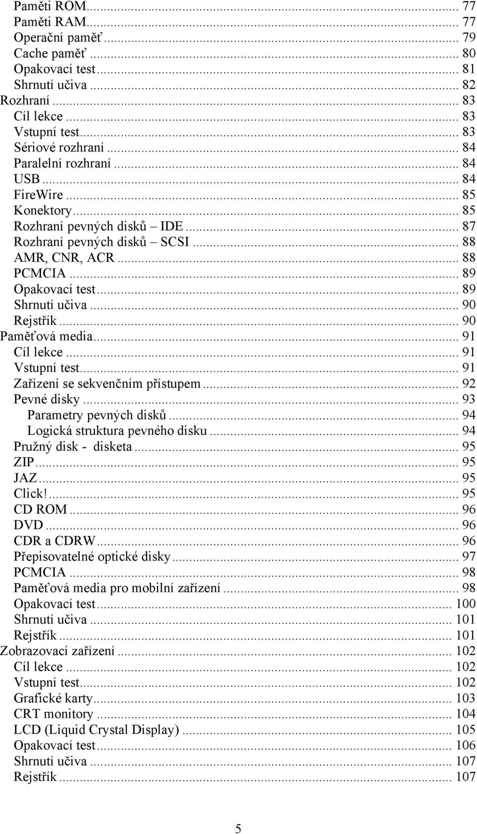 .. 89 Shrnutí učiva... 90 Rejstřík... 90 Paměťová media... 91 Cíl lekce... 91 Vstupní test... 91 Zařízení se sekvenčním přístupem... 92 Pevné disky... 93 Parametry pevných disků.