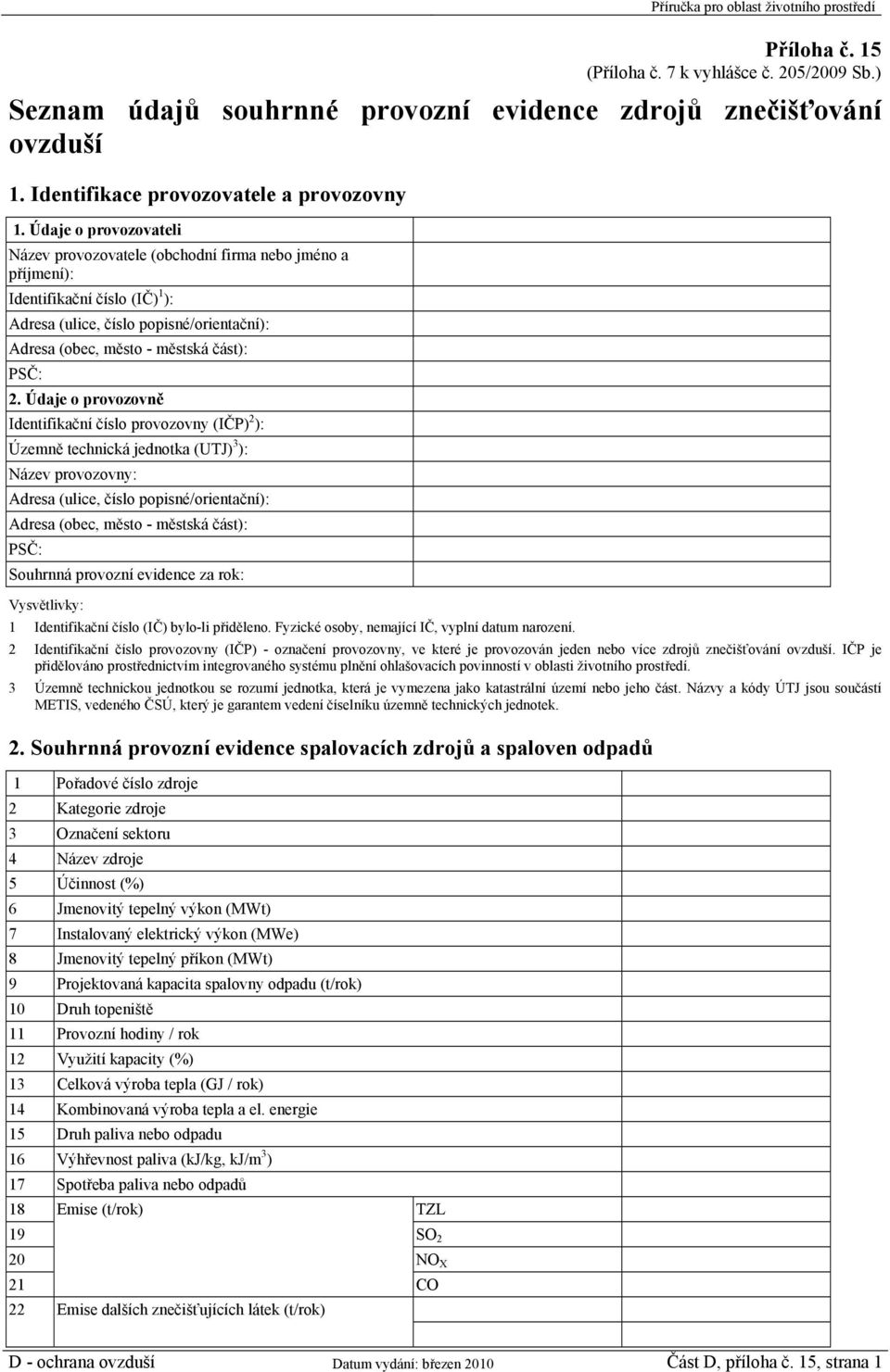 Údaje o provozovně Identifikační číslo provozovny (IČP) 2 ): Územně technická jednotka (UTJ) 3 ): Název provozovny: Adresa (ulice, číslo popisné/orientační): Adresa (obec, město - městská část): PSČ: