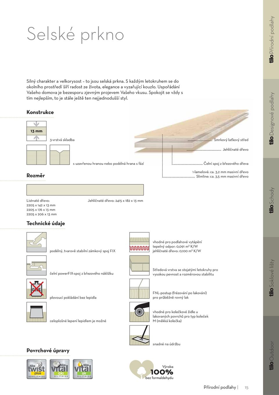 Konstrukce 3-vrstvá skladba Smrkový laťkový střed Designové podlahy Jehličnaté dřevo Rozměr s uzavřenou hranou nebo podélná hrana s fází Čelní spoj z březového dřeva 1-lamelové: ca.