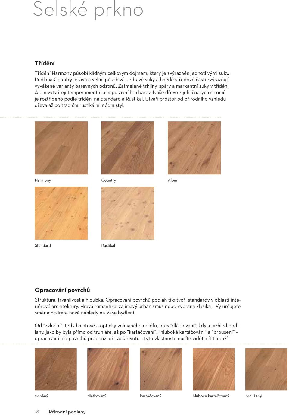 Zatmelené trhliny, spáry a markantní suky v třídění Alpin vytvářejí temperamentní a impulzivní hru barev. Naše dřevo z jehličnatých stromů je roztříděno podle třídění na Standard a Rustikal.