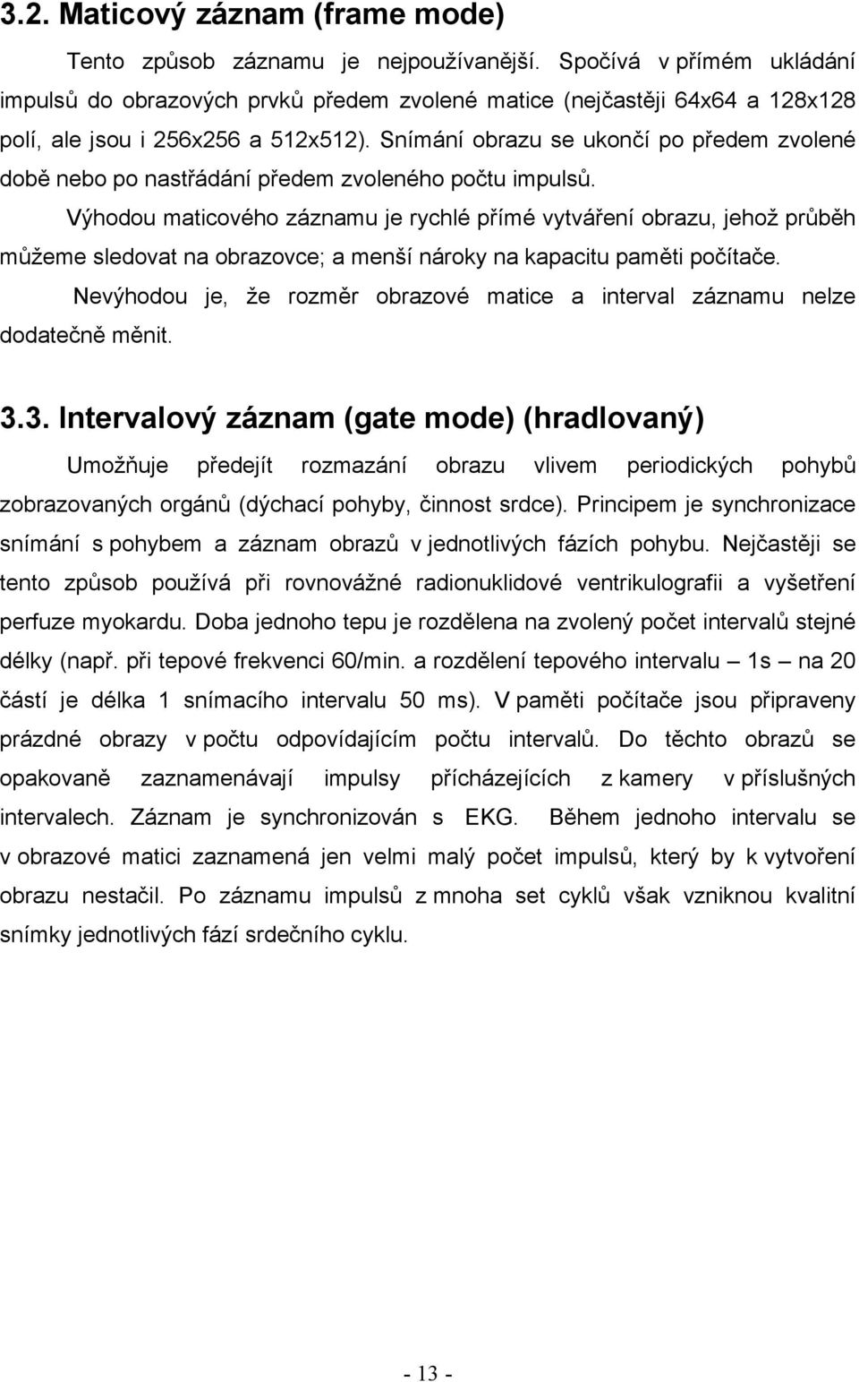 Snímání obrazu se ukončí po předem zvolené době nebo po nastřádání předem zvoleného počtu impulsů.