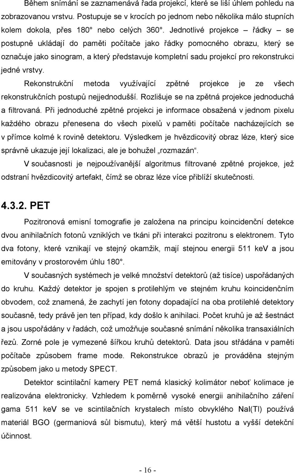 vrstvy. Rekonstrukční metoda využívající zpětné projekce je ze všech rekonstrukčních postupů nejjednodušší. Rozlišuje se na zpětná projekce jednoduchá a filtrovaná.