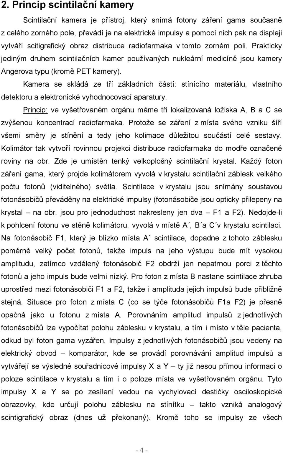 Kamera se skládá ze tří základních částí: stínícího materiálu, vlastního detektoru a elektronické vyhodnocovací aparatury.