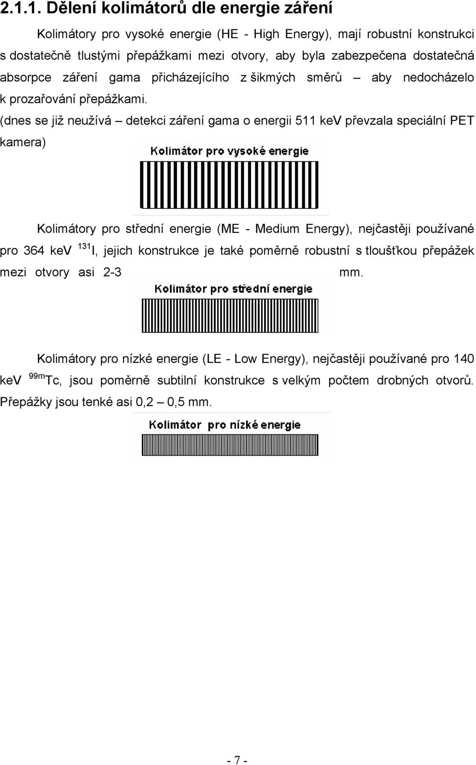 (dnes se již neužívá detekci záření gama o energii 511 kev převzala speciální PET kamera) Kolimátory pro střední energie (ME - Medium Energy), nejčastěji používané pro 364 kev 131 I, jejich