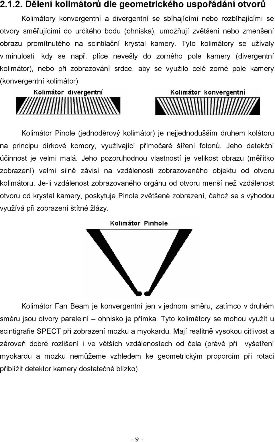 plíce nevešly do zorného pole kamery (divergentní kolimátor), nebo při zobrazování srdce, aby se využilo celé zorné pole kamery (konvergentní kolimátor).