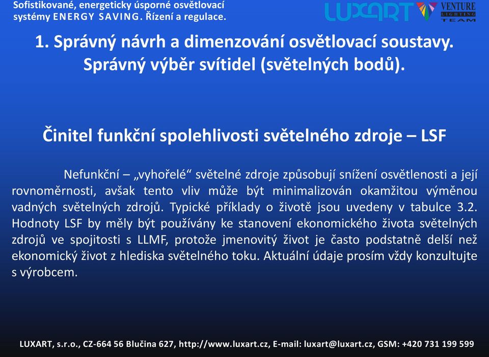 může být minimalizován okamžitou výměnou vadných světelných zdrojů. Typické příklady o životě jsou uvedeny v tabulce 3.2.