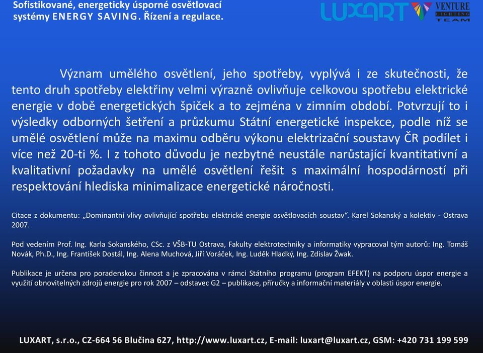 Potvrzují to i výsledky odborných šetření a průzkumu Státní energetické inspekce, podle níž se umělé osvětlení může na maximu odběru výkonu elektrizační soustavy ČR podílet i více než 20-ti %.